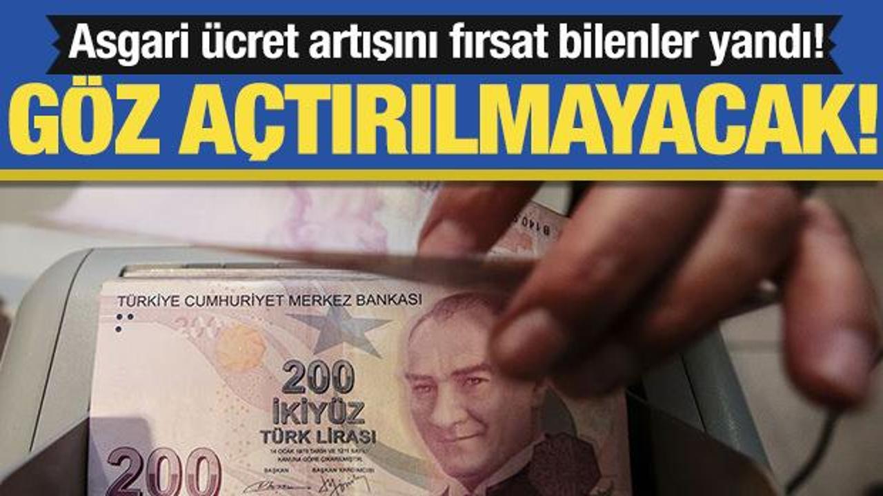 Asgari ücret artışını fırsat bilenler yandı! 'Göz açtırılmayacak'