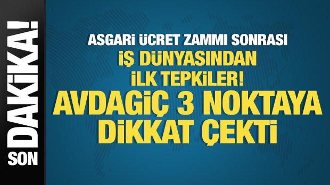 Asgari ücret zammı sonrası iş dünyasından ilk tepkiler: Avdagiç 3 noktaya dikkat çekti