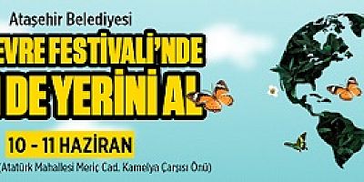 “ATAŞEHİR BELEDİYESİ 14. ÇEVRE FESTİVALİ”NDE SEN DE YERİNİ AL