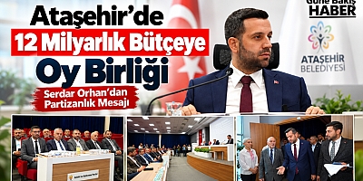 Ataşehir’de 12 Milyarlık Bütçeye Oy Birliği, Serdar Orhan’dan Partizanlığa Sert Mesaj