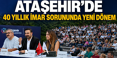 ATAŞEHİR’DE 40 YILLIK İMAR SORUNUNDA YENİ DÖNEM