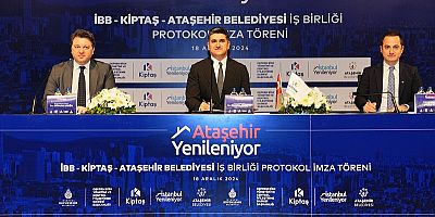ATAŞEHİR’DE DÖNÜŞÜM SEFERBERLİĞİ: İBB VE KİPTAŞ İLE İŞBİRLİĞİ PROTOKOLLERİ İMZALANDI