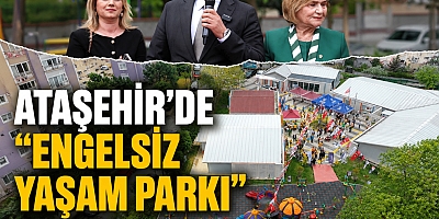 ATAŞEHİR’DE “ENGELSİZ YAŞAM PARKI” AÇILDI