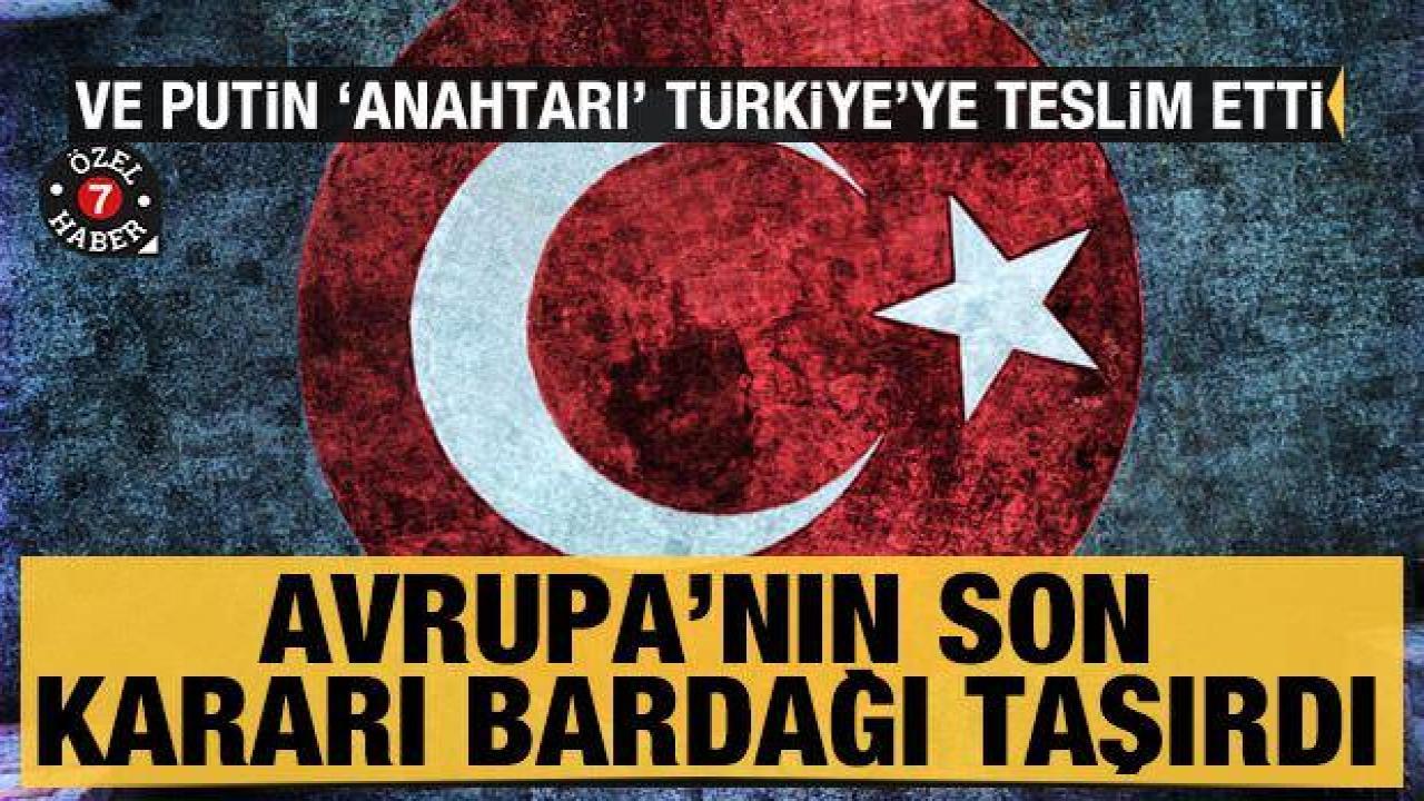 Avrupa’nın kararı bardağı taşırdı: Putin anahtarı Türkiye'ye teslim etti