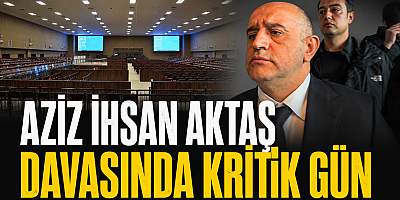 AZİZ İHSAN AKTAŞ DAVASINDA GÖZLER MAHKEMEDE