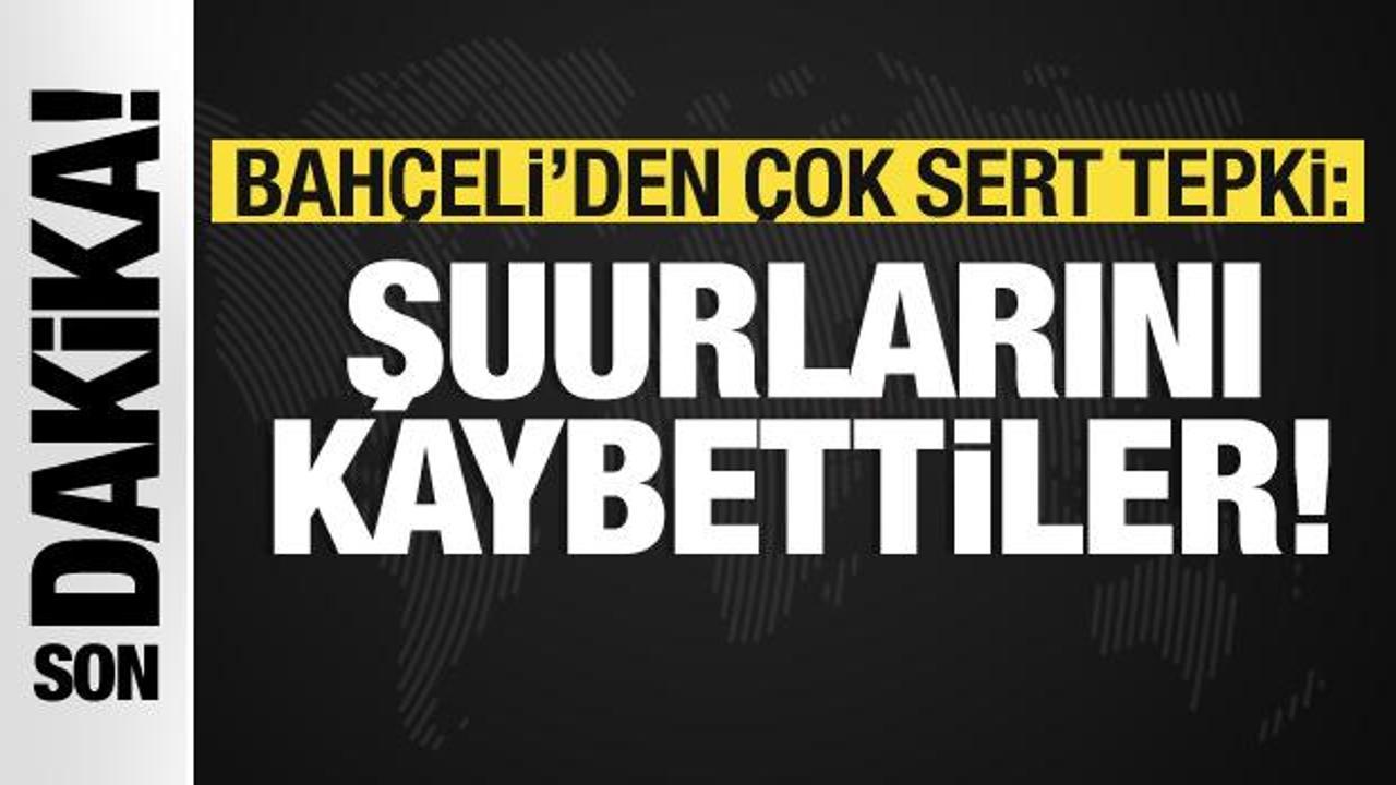 Bahçeli'den çok sert tepki: Şuurlarını kaybettiler