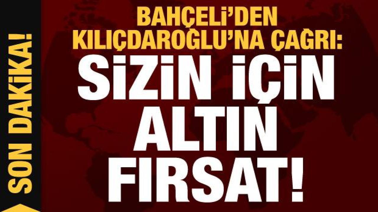 Bahçeli'den Kılıçdaroğlu'na çağrı: Sizin için altın bir fırsat!