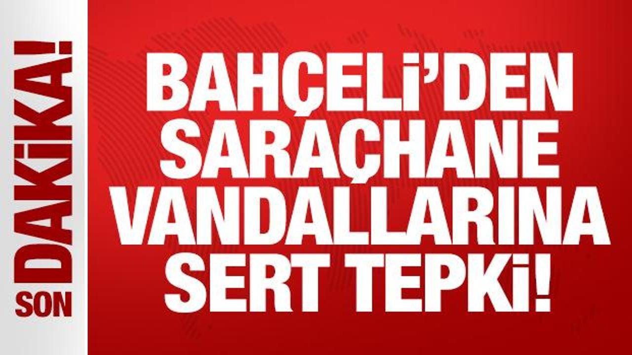 Bahçeli'den Saraçhane vandallarına sert tepki!