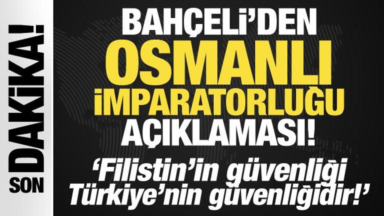 Bahçeli'den son dakika Osmanlı İmparatorluğu açıklaması!