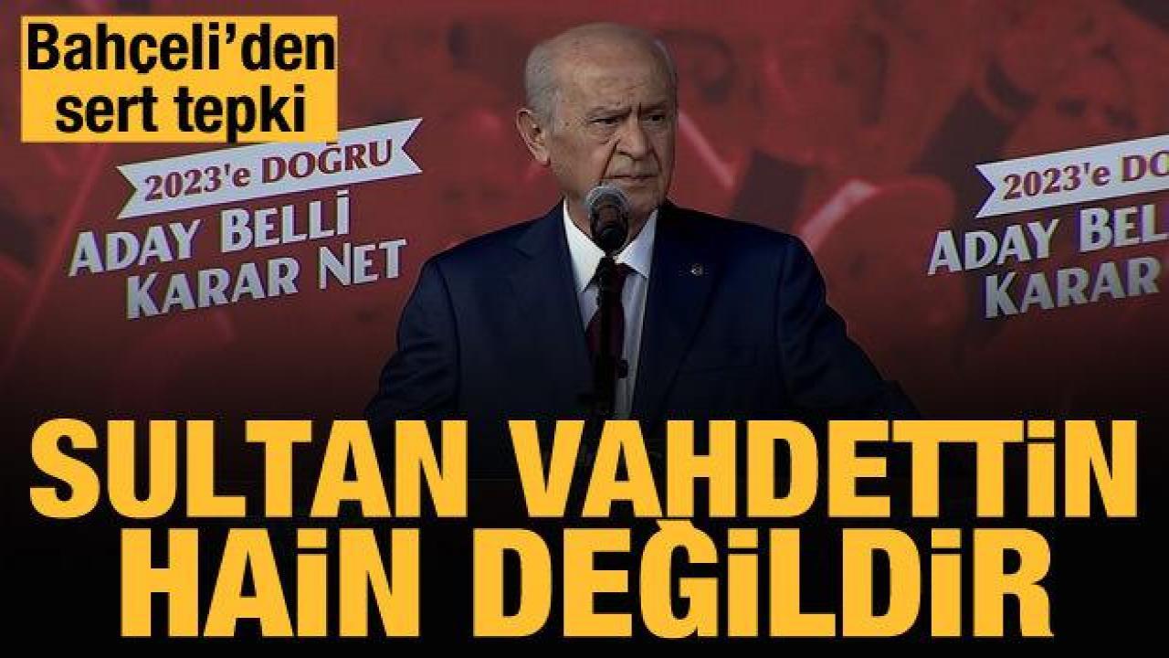 Bahçeli'den Soyer'e tepki: Vahdettin hain değildir!