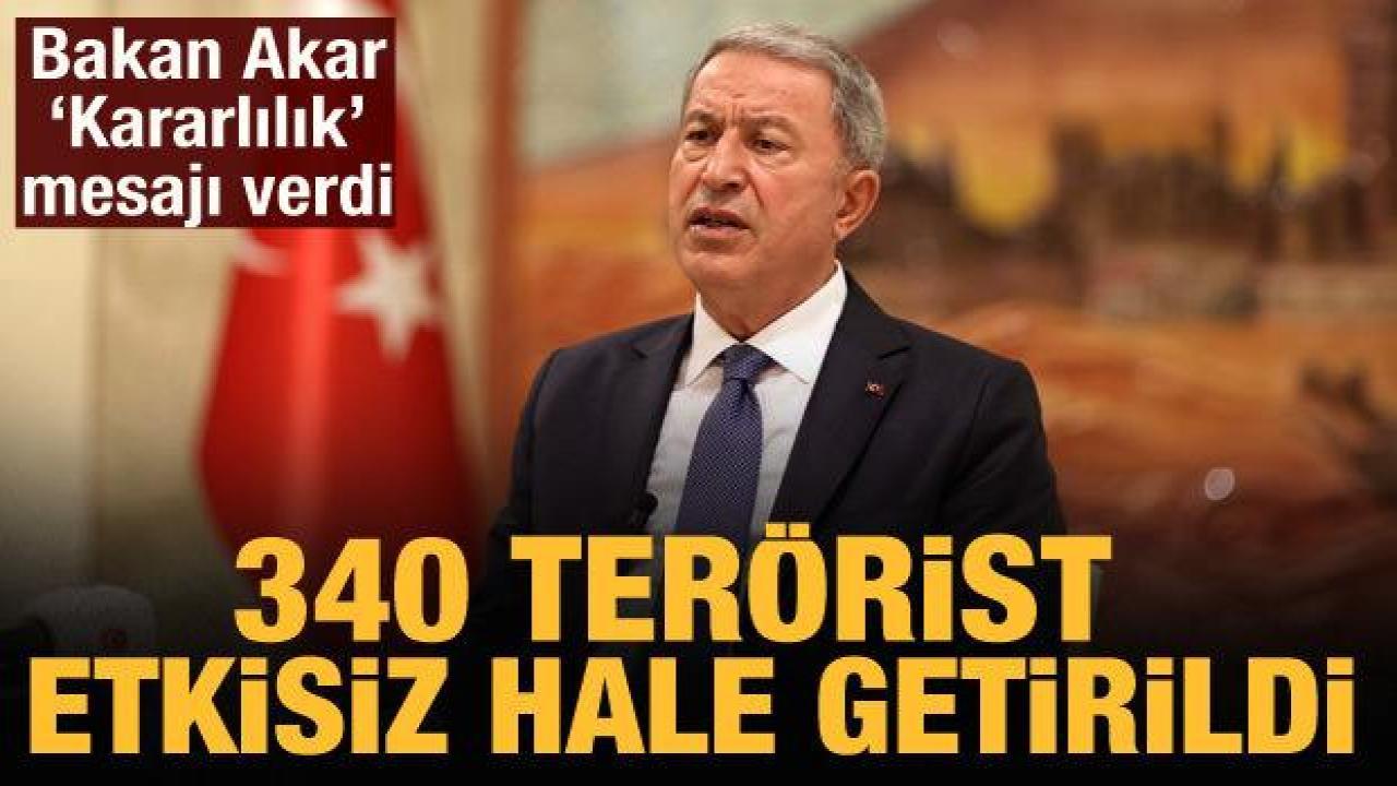 Bakan Akar: 3 ayda 340 terörist etkisiz hale getirildi