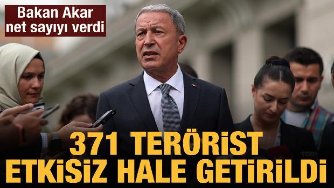 Bakan Akar: 371 terörist etkisiz hale getirildi