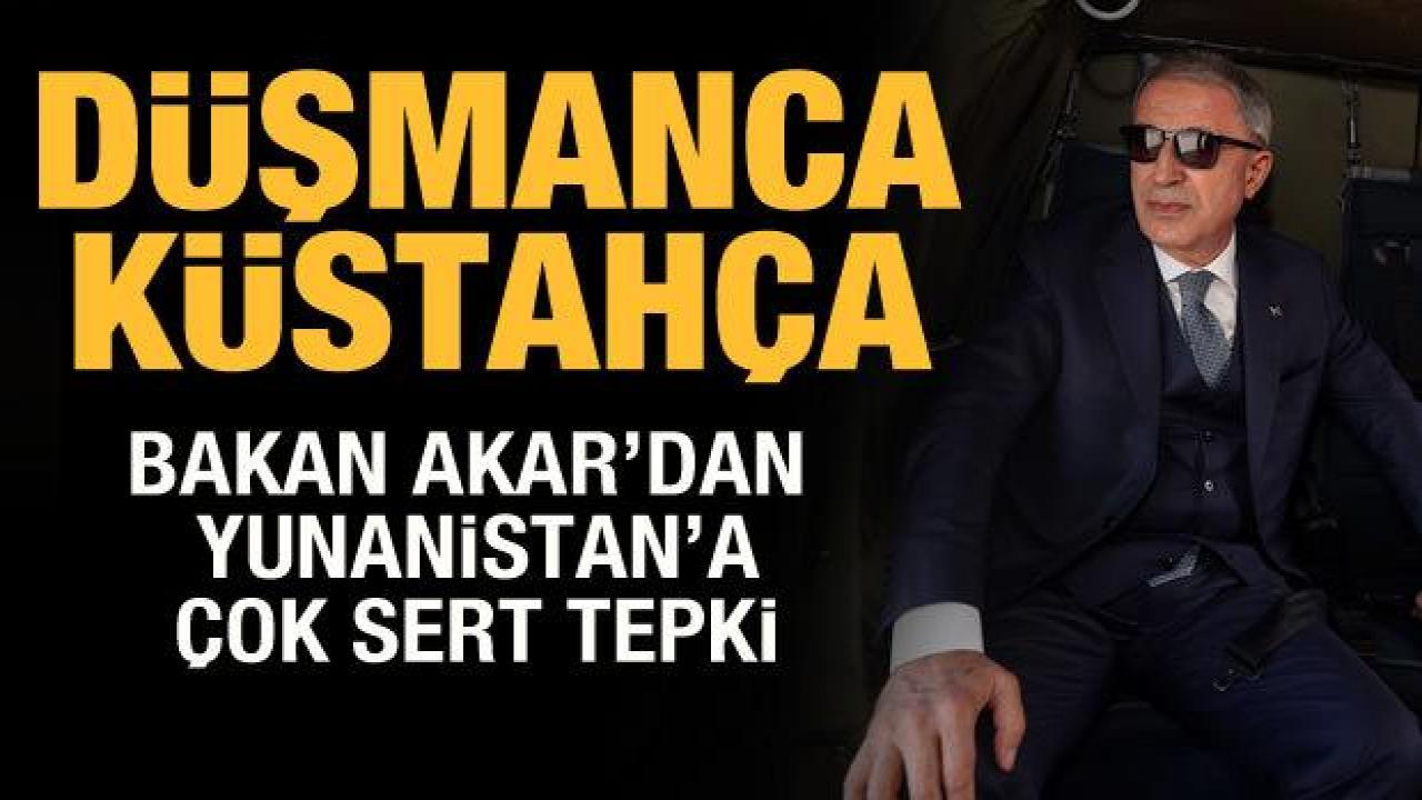 Bakan Akar'dan Yunanistan'a tepki: Düşmanca, küstahça!
