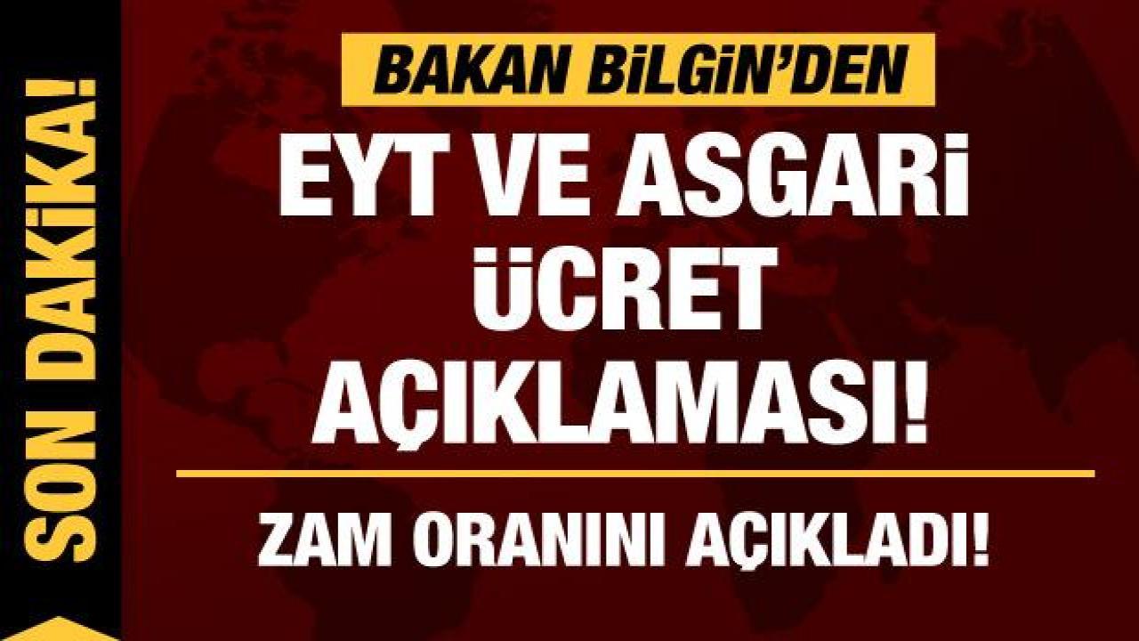 Bakan Bilgin'den EYT ve asgari ücret açıklaması! Zam oranı verdi