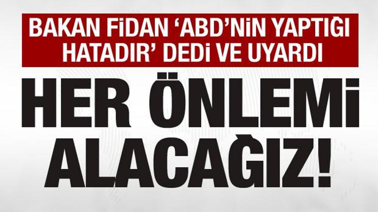 Bakan Fidan 'ABD'nin yaptığı hatadır' dedi ve uyardı!