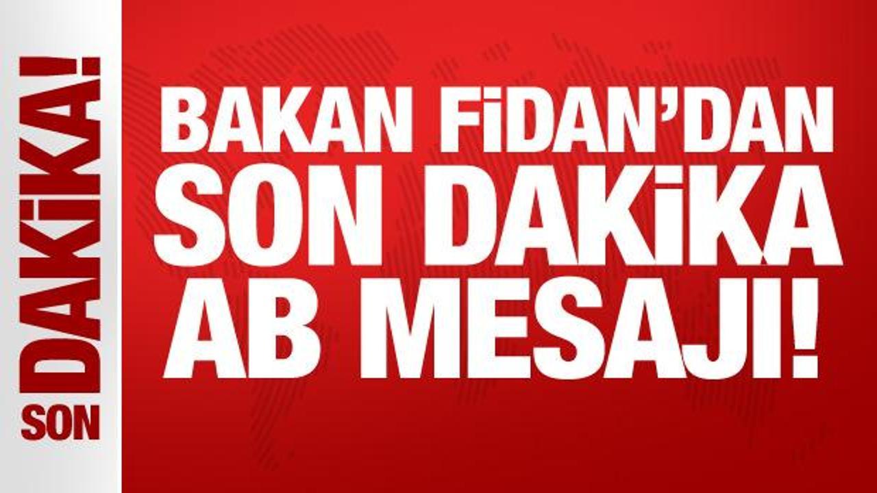 Bakan Fidan'dan son dakika AB mesajı!