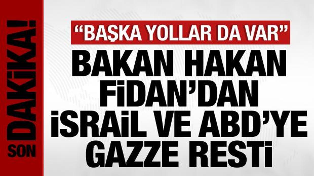 Bakan Hakan Fidan'dan İsrail ve ABD'ye, Gazze resti: Başka yollar da var!