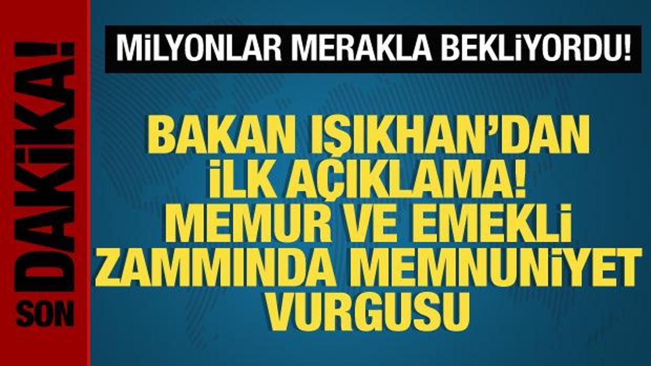 Bakan Işıkhan'dan ilk açıklama! Memur ve emekli zammında memnuniyet vurgusu