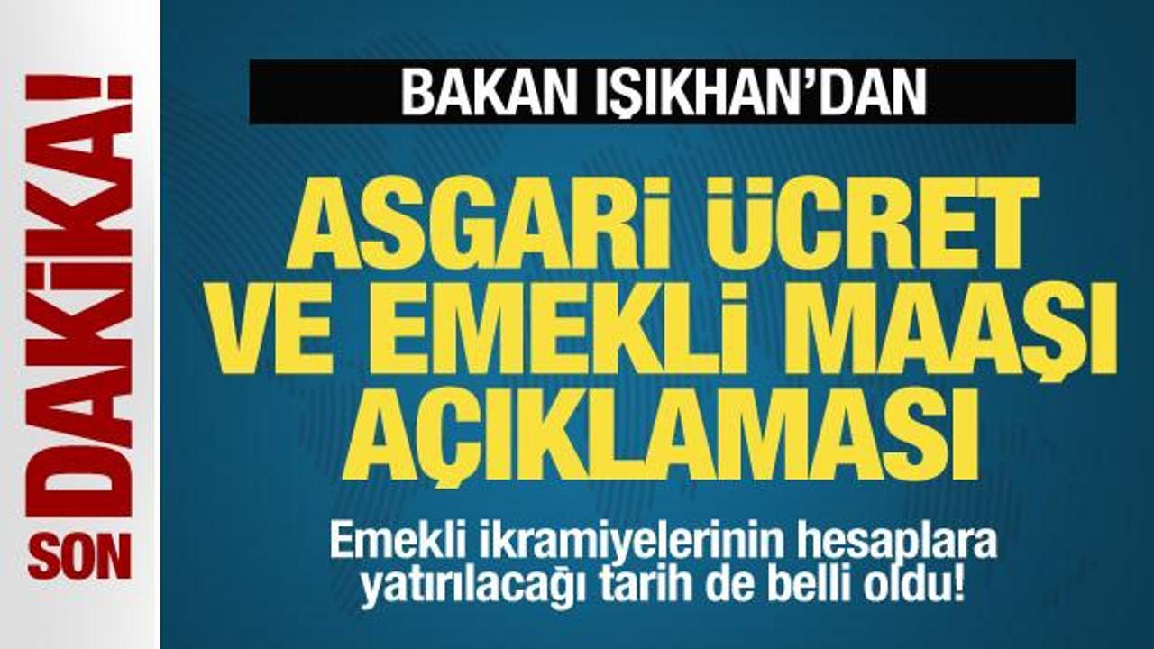 Bakan Işıkhan'dan son dakika asgari ücret ve emekli maaşı açıklaması