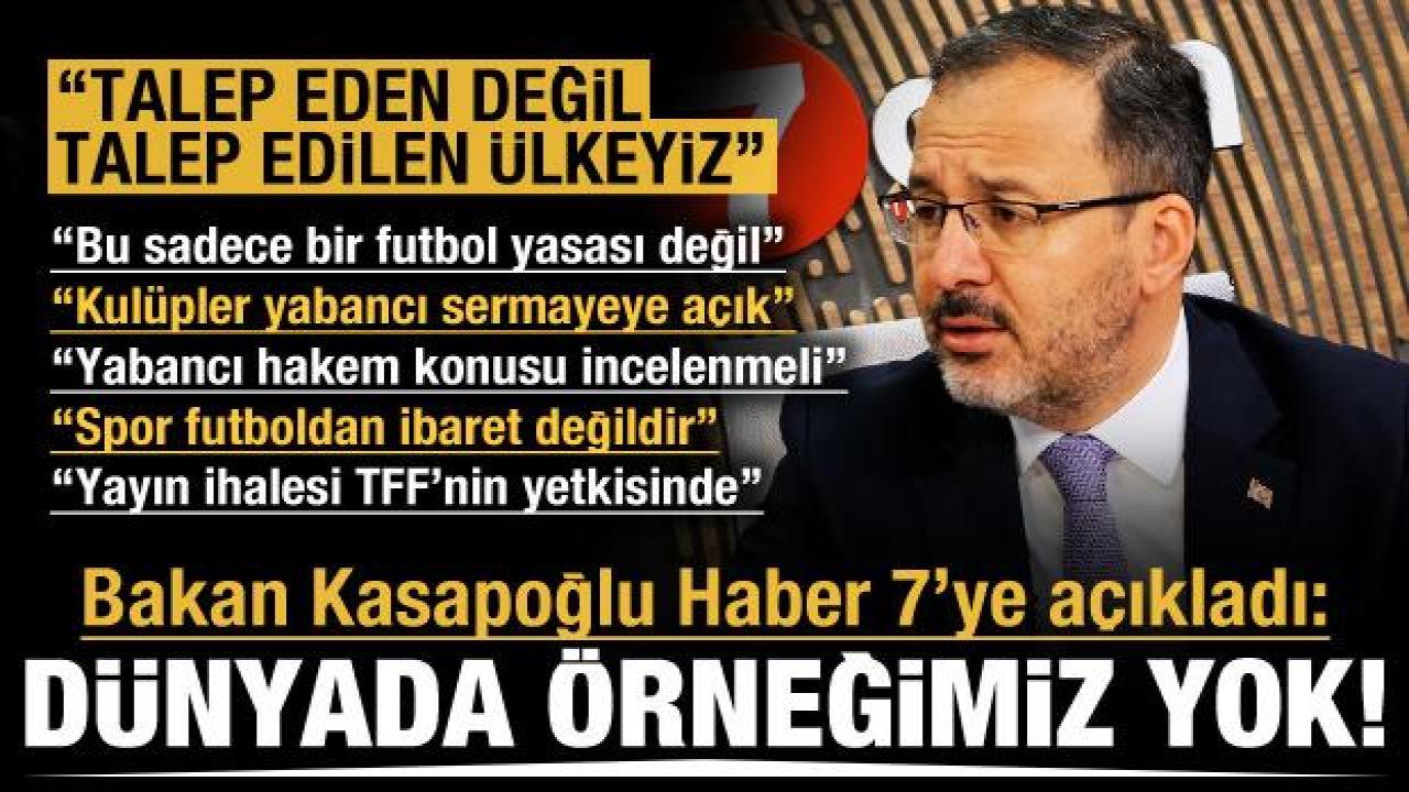 Bakan Kasapoğlu'ndan Haber 7'ye özel açıklamalar: Kasapoğlu'na göre Türkiye'nin farkı