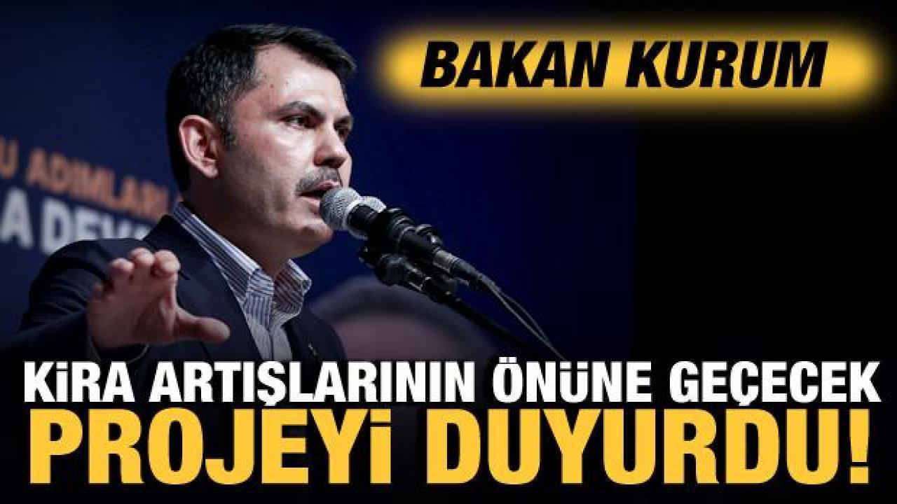 Bakan Kurum, kira artışlarının önüne geçecek projeyi duyurdu!