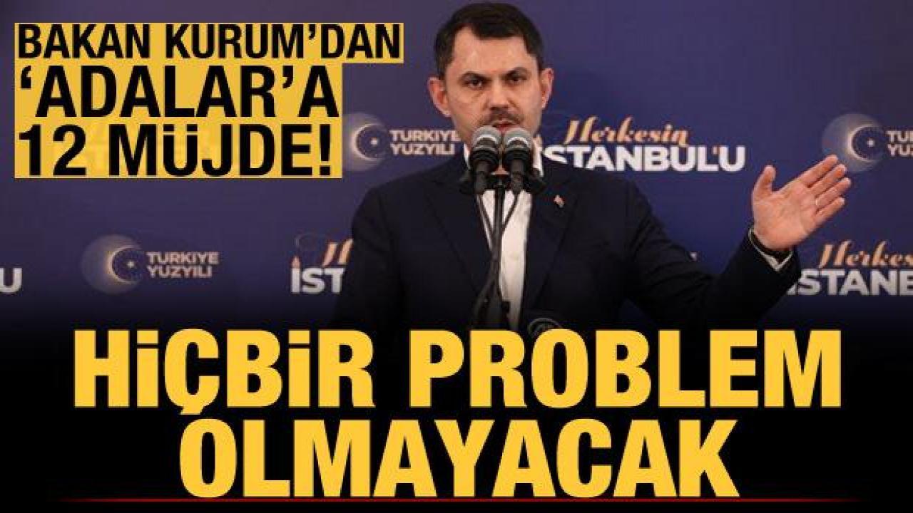 Bakan Kurum'dan 'Adalar'a 12 müjde: Hiçbir tapu problemi olmayacak!