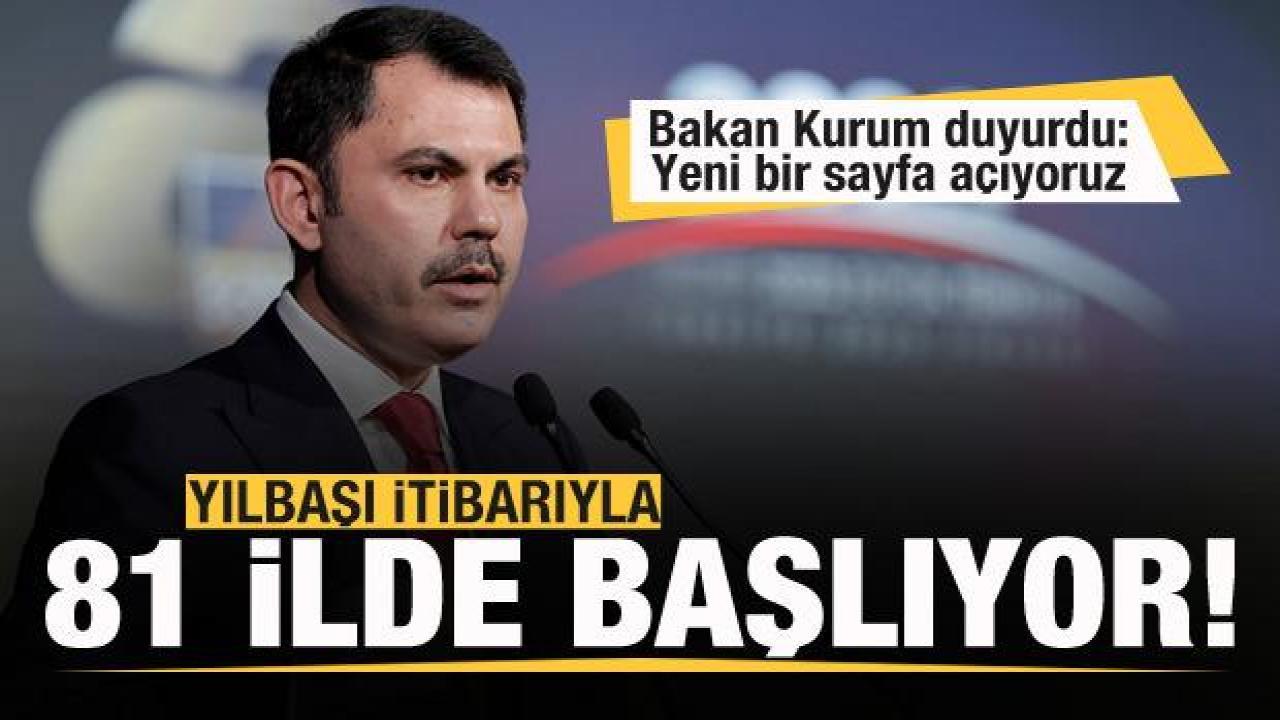 Bakan Murat Kurum duyurdu: Yılbaşında 81 ilimizde başlıyor