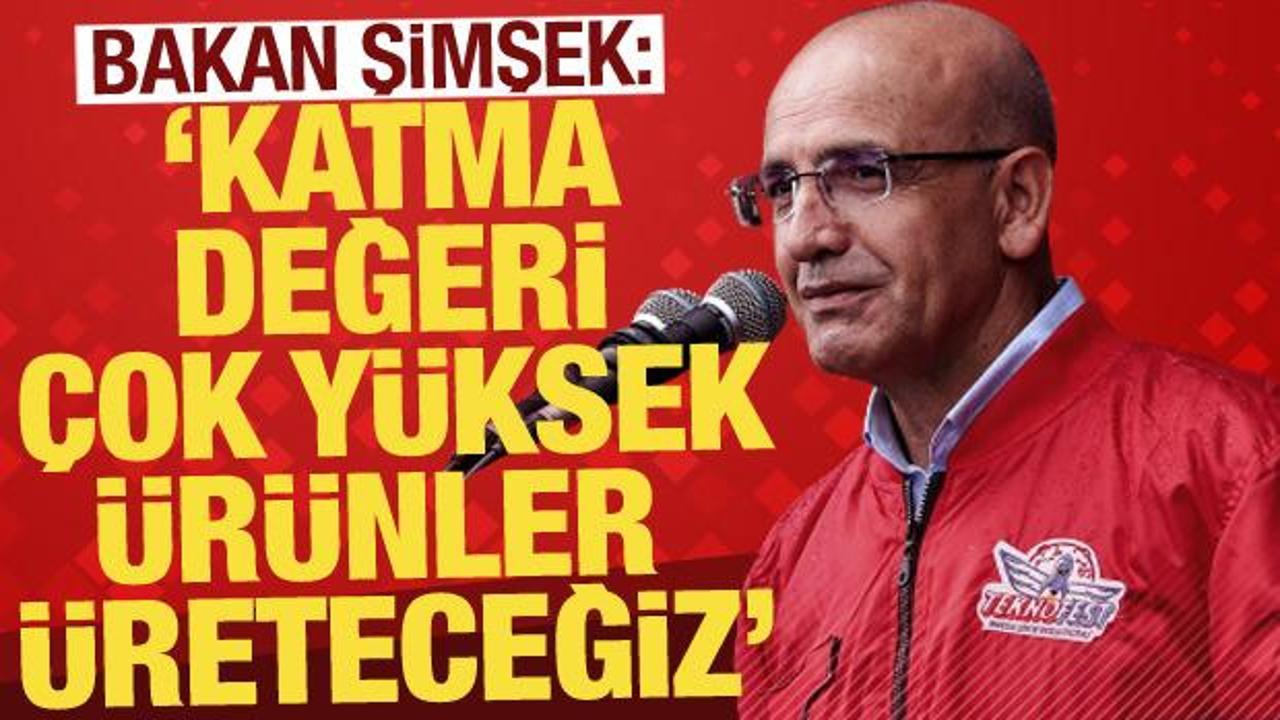 Bakan Şimşek: Katma değeri çok yüksek ürünler üreteceğiz