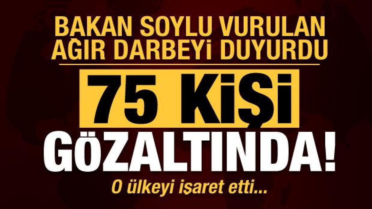 Bakan Soylu duyurdu: 'Kökünü kurutma' operasyonunda 75 kişi gözaltına alındı!
