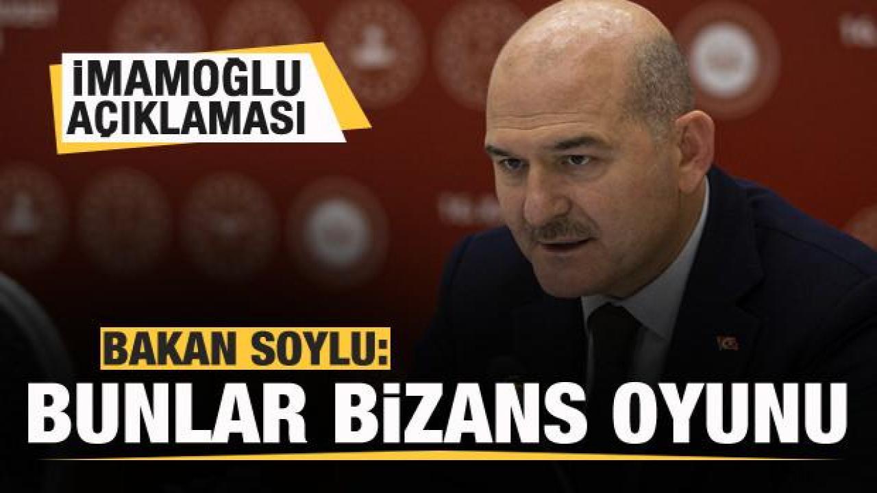 Bakan Soylu'dan İmamoğlu açıklaması: Bunlar Bizans oyunu