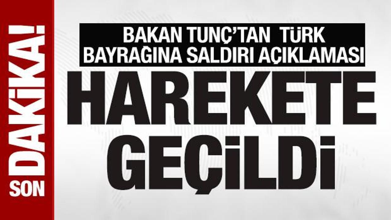 Bakan Tunç'tan Türk bayrağına saldırı açıklaması
