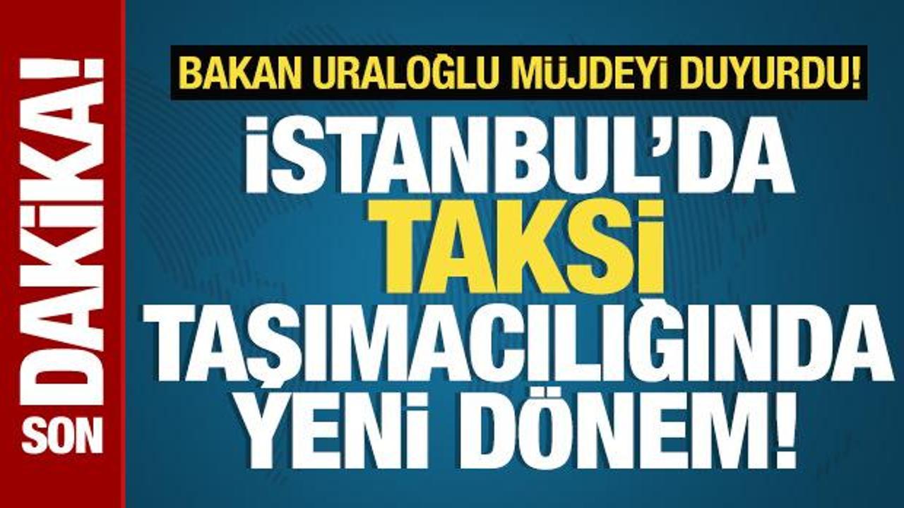 Bakan Uraloğlu duyurdu! İstanbul'da taksi taşımacılığında yeni dönem