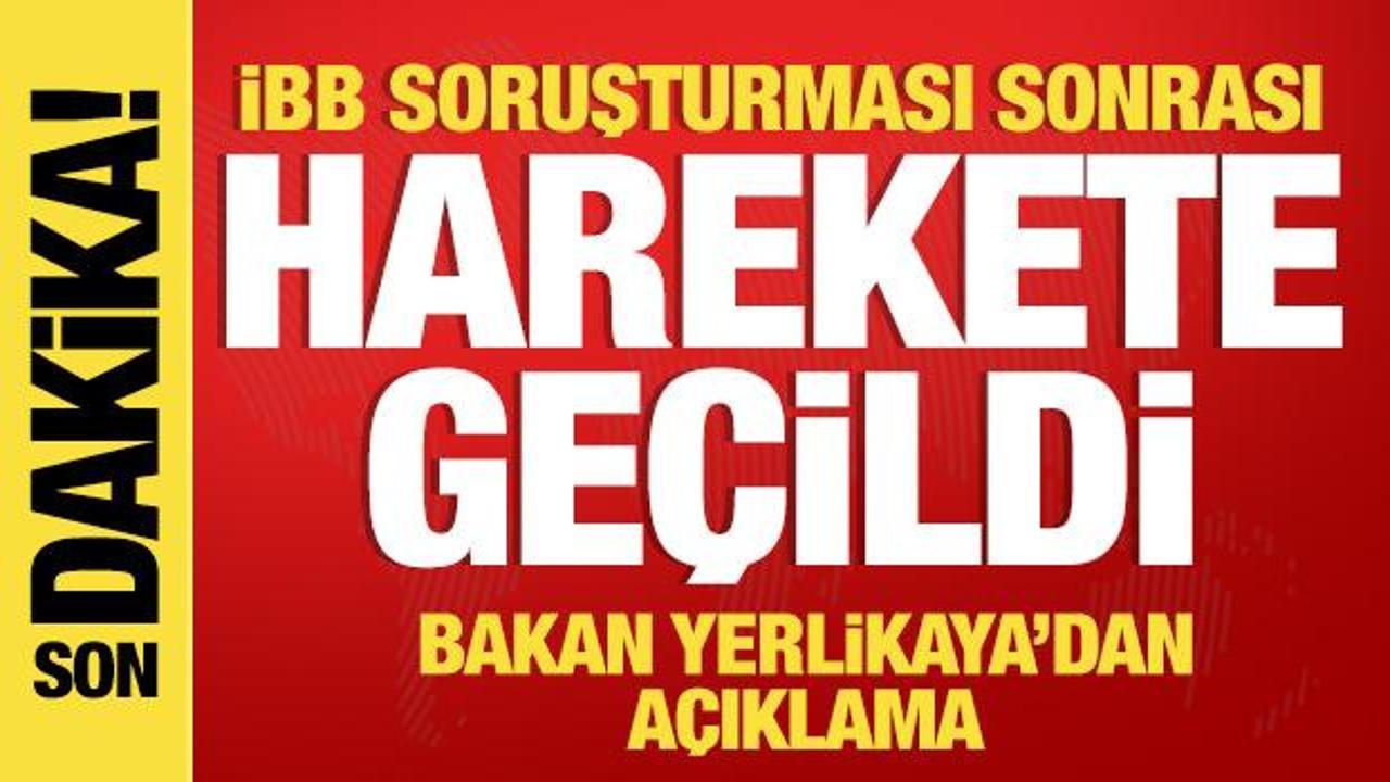 Bakan Yerlikaya duyurdu! İBB soruşturması sonrası harekete geçildi
