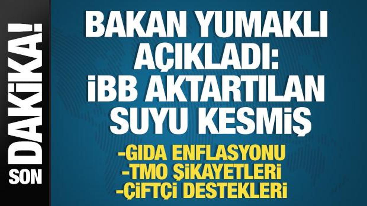 Bakan Yumaklı açıkladı: İBB regülatörlerden aktarılan suyunu durdurmuş