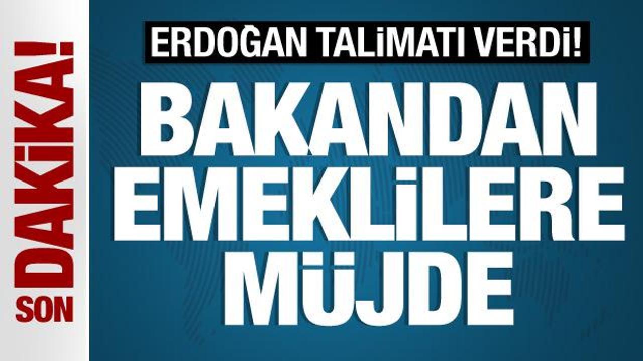 Bakandan emeklilere müjde! Cumhurbaşkanı Erdoğan talimatı verdi