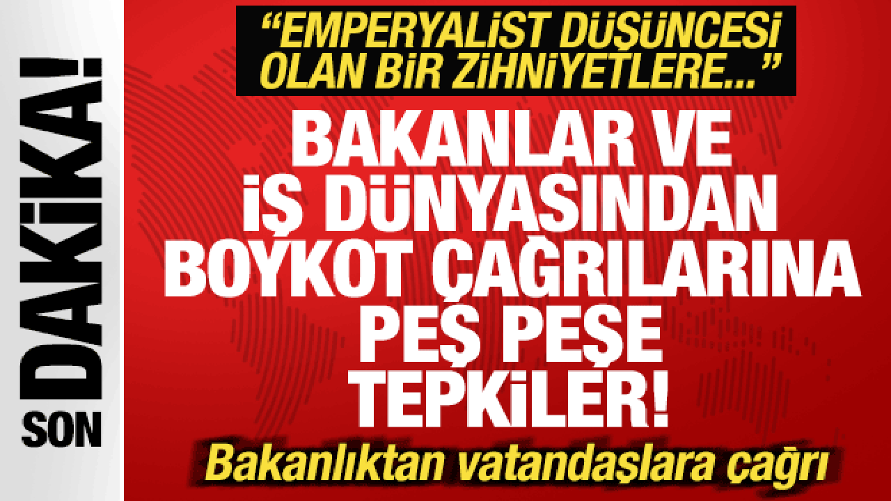 Bakanlar ve iş dünyasından boykot çağrılarına ilk tepkiler! Vatandaşlara peş peşe çağrı