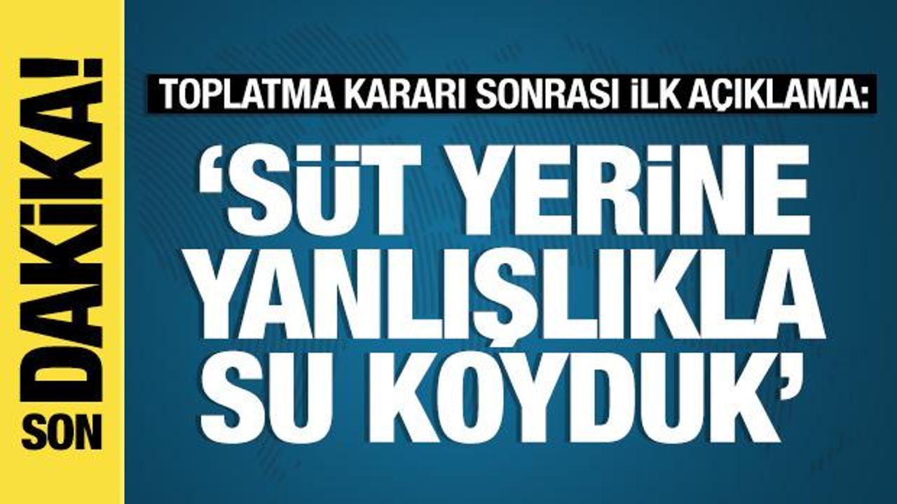 Bakanlık toplatıyor, açıklama geldi: 'Süt yerine yanlışlıkla su koyduk'