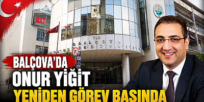 BALÇOVA’DA ONUR YİĞİT YENİDEN GÖREV BAŞINDA
