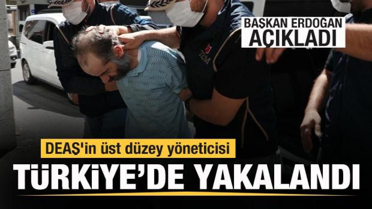Başkan Erdoğan açıkladı: DEAŞ'in üst düzey yöneticisi Türkiye'de yakalandı