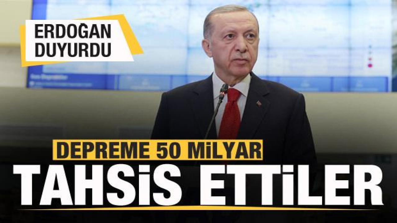 Başkan Erdoğan duyurdu: 50 milyar lira depreme tahsis ettiler