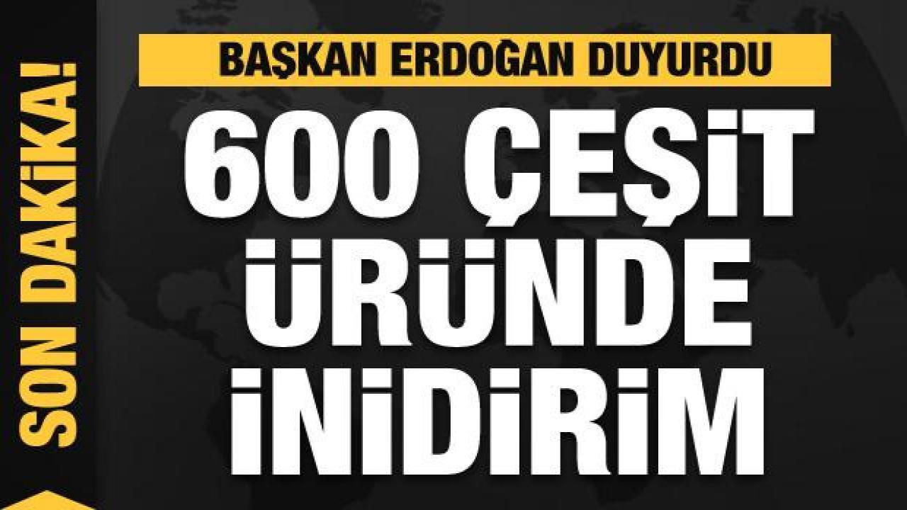 Başkan Erdoğan duyurdu: 600 çeşit üründe indirim olacak