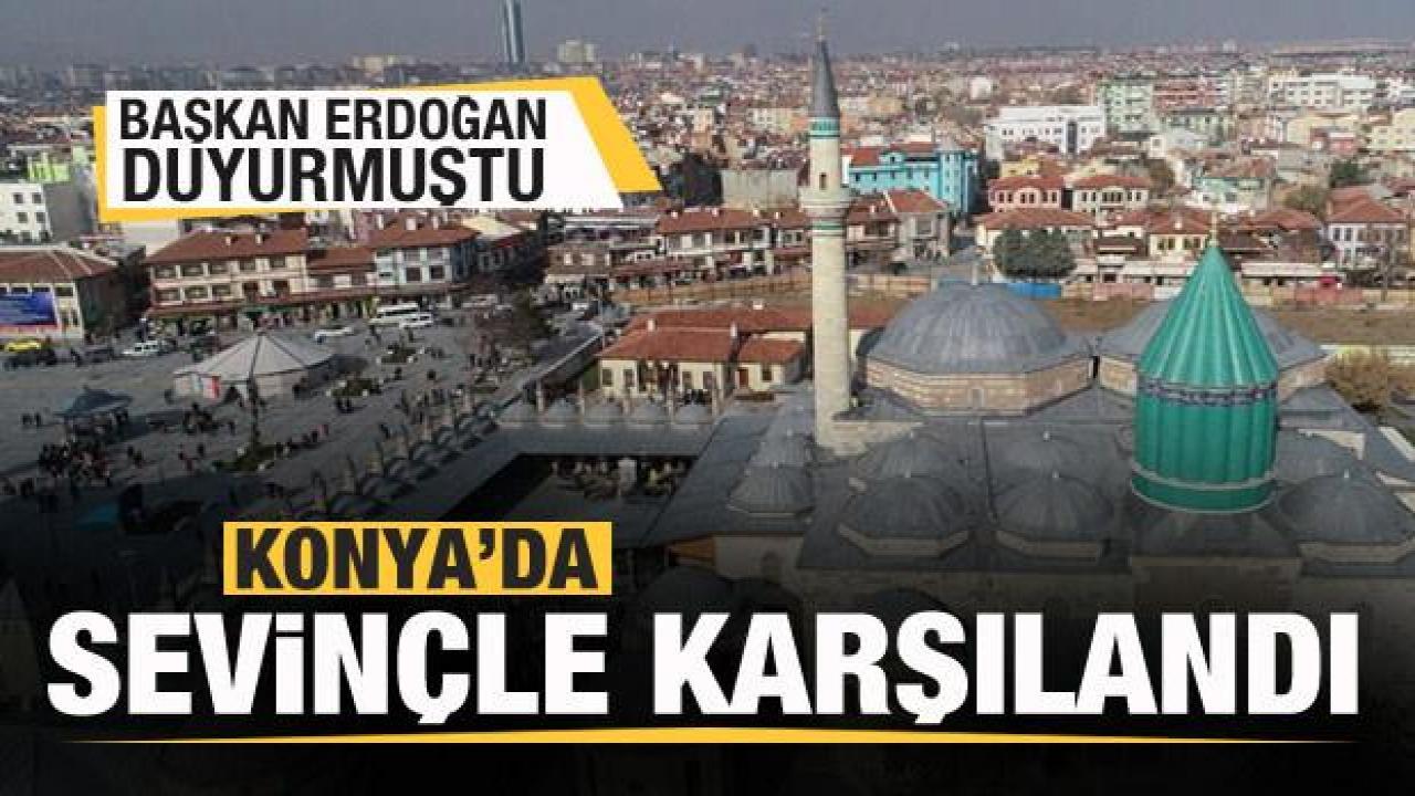 Başkan Erdoğan duyurdu! Konya'da sevinçle karşılandı