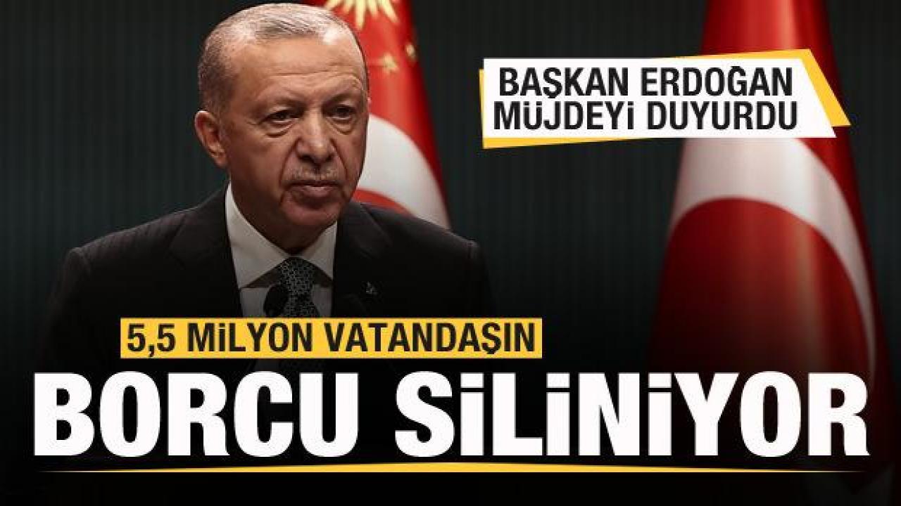 Başkan Erdoğan müjdeyi duyurdu: Borçlar siliniyor