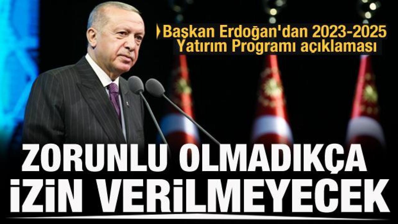 Başkan Erdoğan'dan 2023-2025 Dönemi Yatırım Programı açıklaması