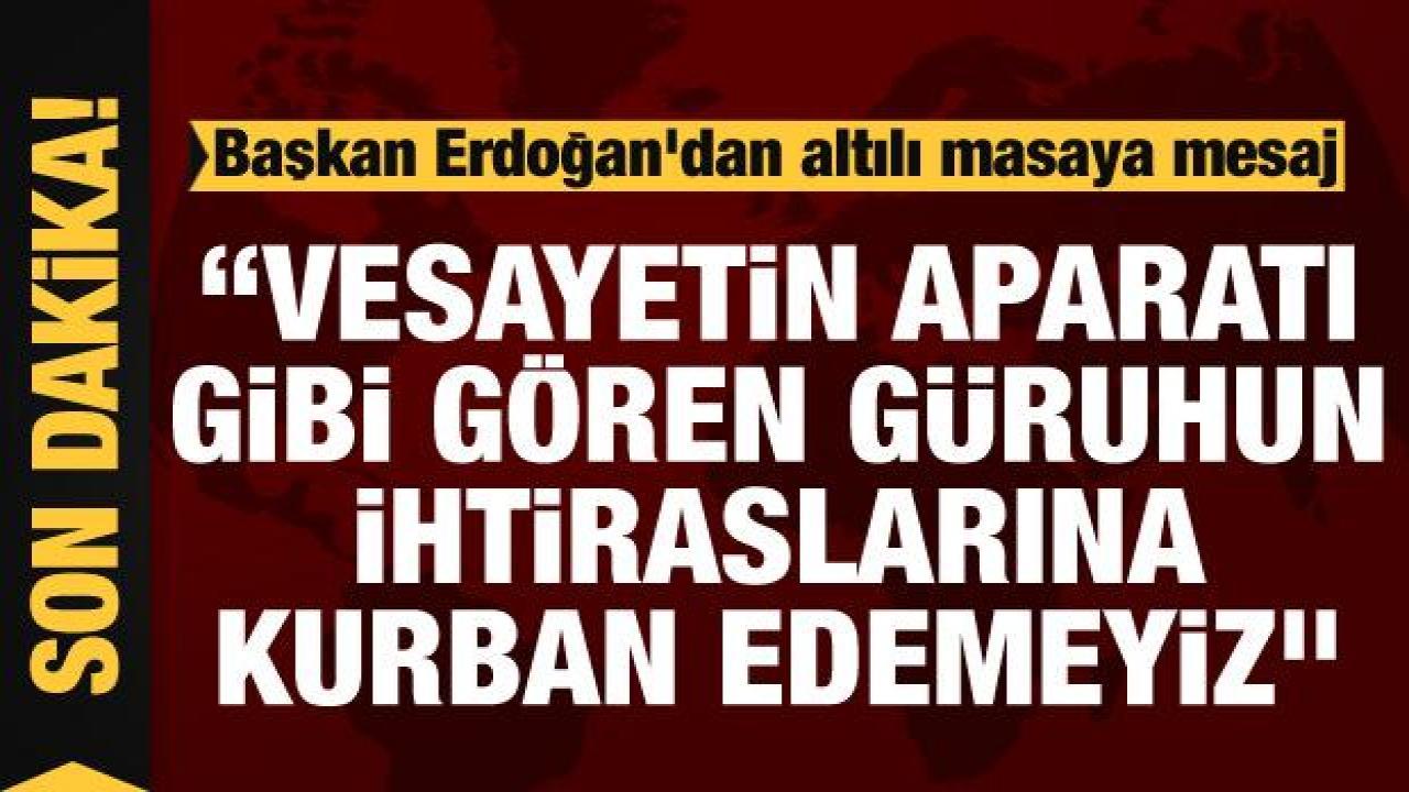Başkan Erdoğan'dan 6'lı masaya 