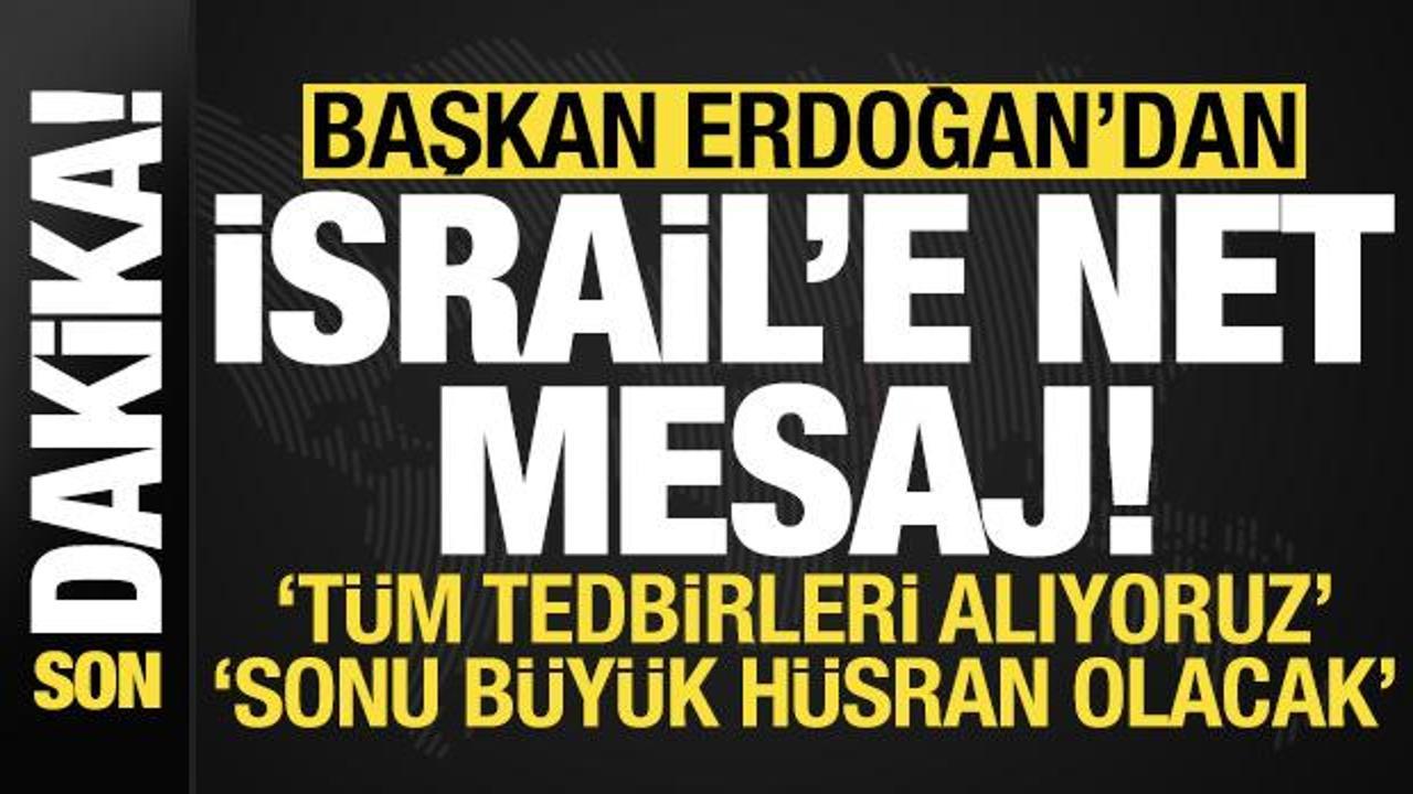 Başkan Erdoğan'dan İsrail net mesaj: Sonu büyük hüsran olacak!