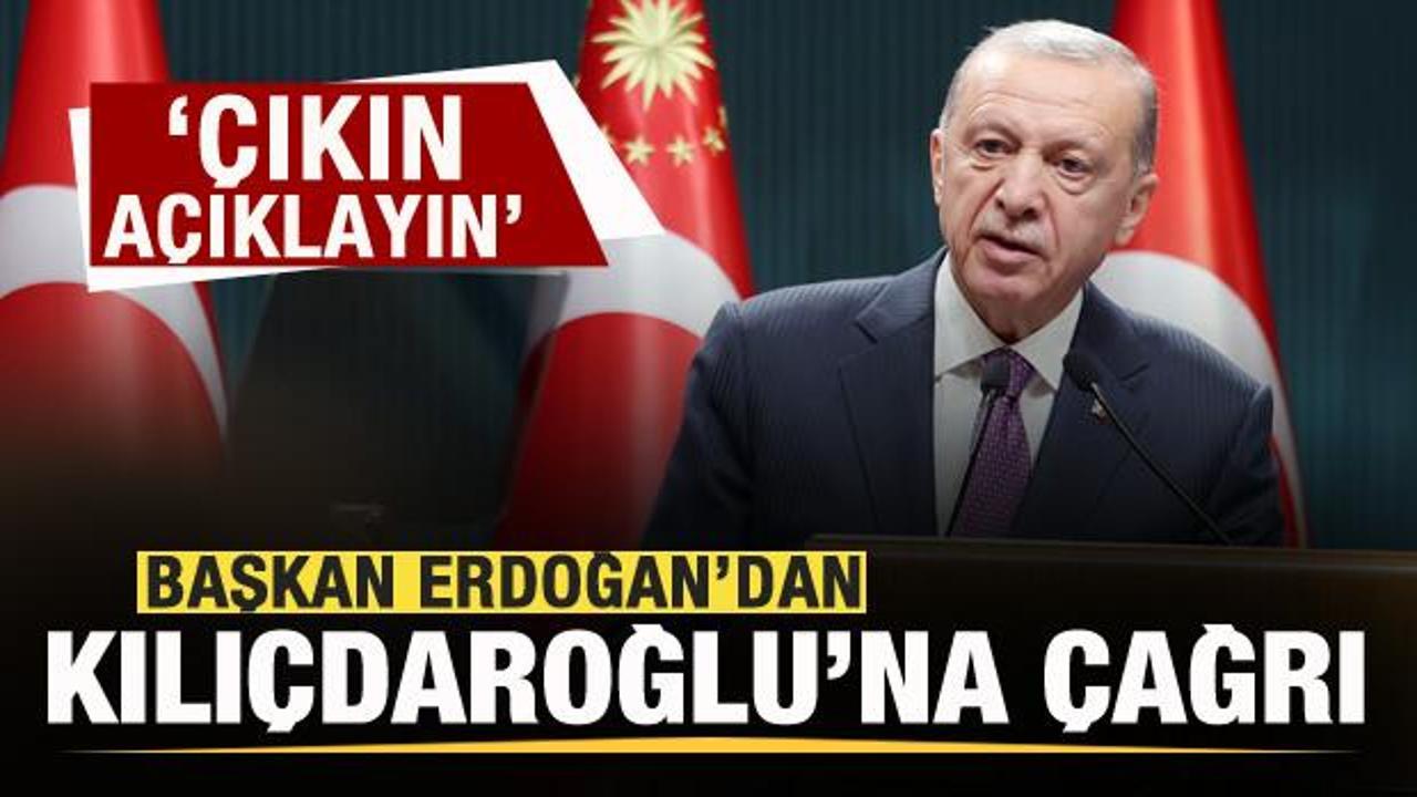 Başkan Erdoğan'dan Kılıçdaroğlu'na çağrı: Çıkın açıklayın