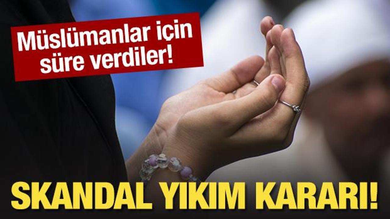 Bayramda skandal yıkım kararı: Müslümanlar için süre verdiler!