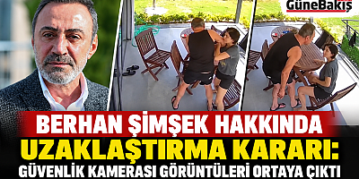 BERHAN ŞİMŞEK HAKKINDA UZAKLAŞTIRMA KARARI