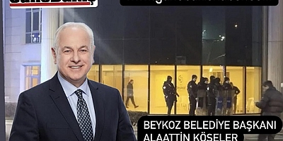 Beykoz Belediye Başkanı Alaattin Köseler Gözaltına Alındı!